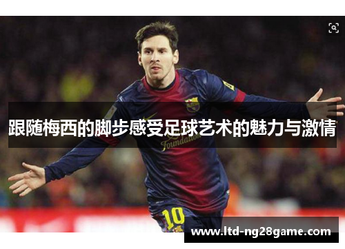 跟随梅西的脚步感受足球艺术的魅力与激情